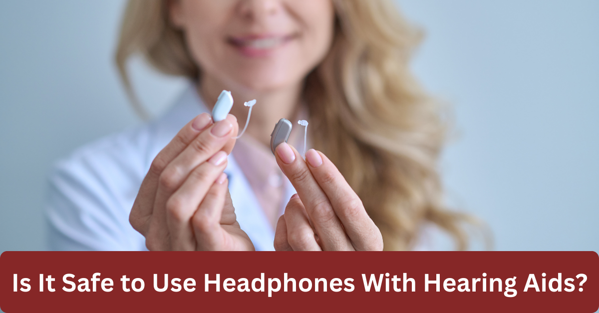 Is It Safe to Use Headphones With Hearing Aids?