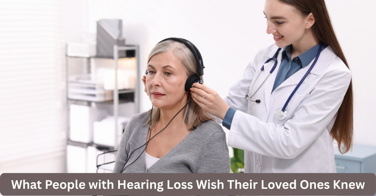 What People with Hearing Loss Wish Their Loved Ones Knew