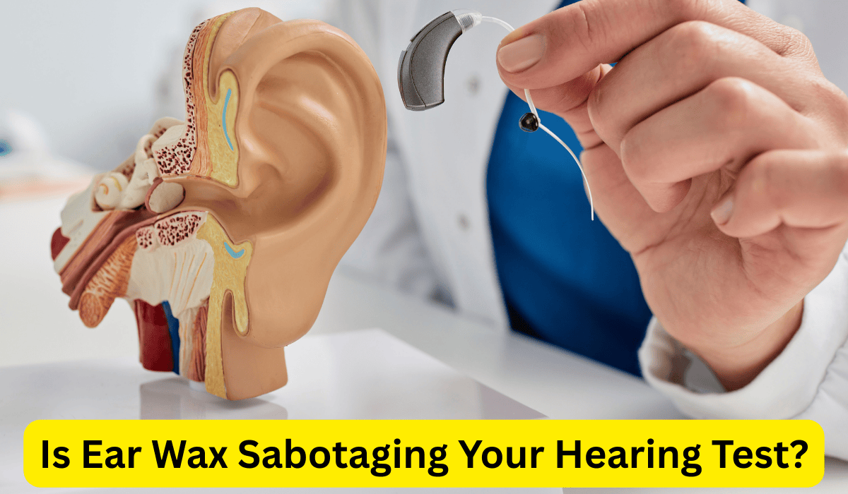 Is Ear Wax Sabotaging Your Hearing Test?