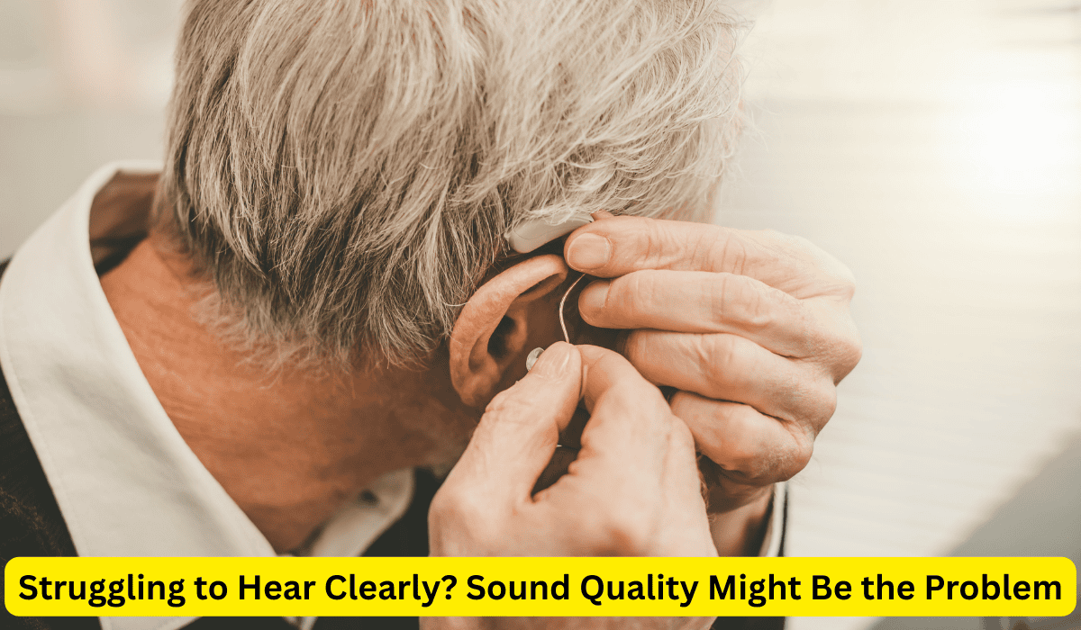 Struggling to Hear Clearly? Sound Quality Might Be the Problem