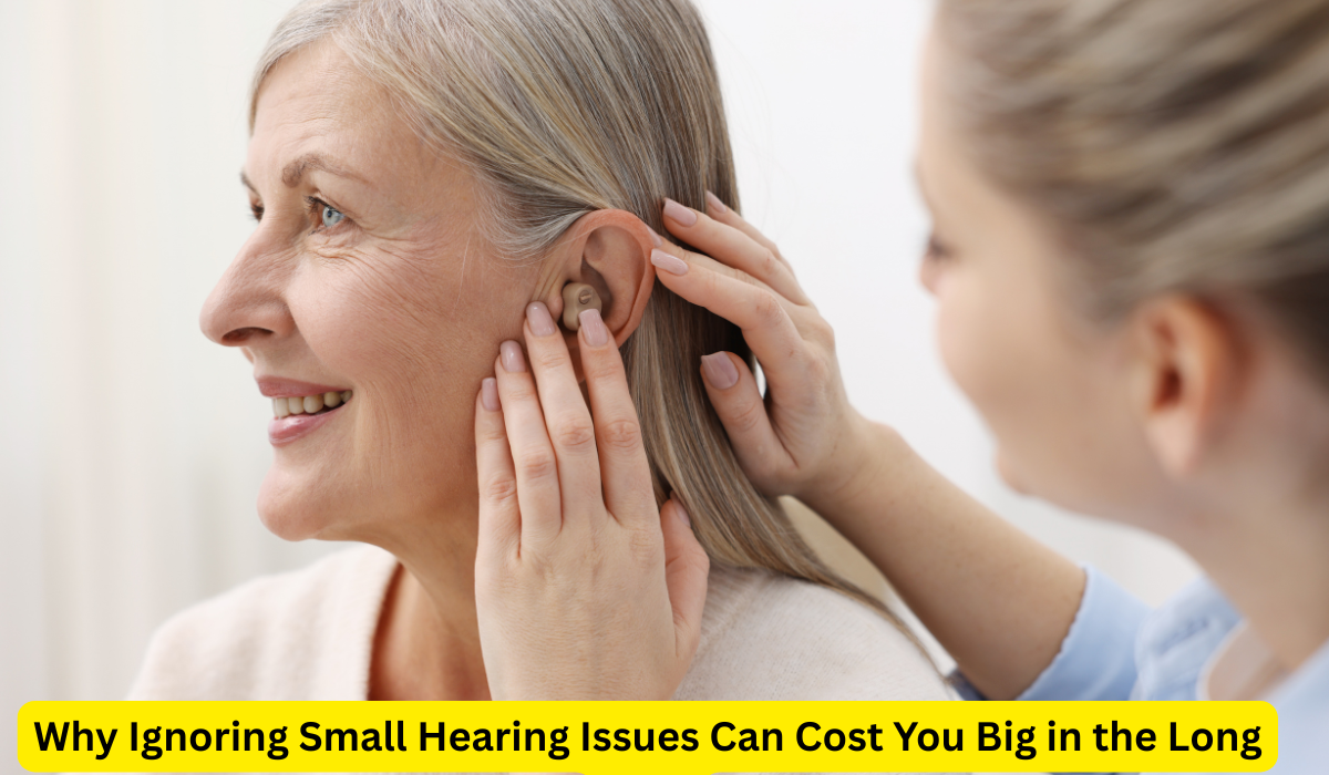 Why Ignoring Small Hearing Issues Can Cost You Big in the Long Run